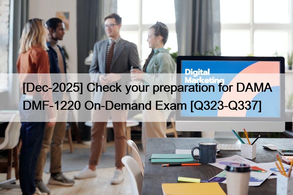 [Dec-2025] Check your preparation for DAMA DMF-1220 On-Demand Exam [Q323-Q337]