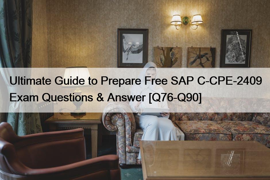 Ultimate Guide to Prepare Free SAP C-CPE-2409 Exam Questions & Answer [Q76-Q90]
