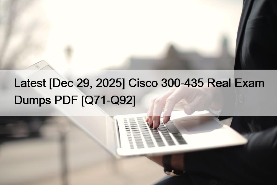 Latest [Dec 29, 2025] Cisco 300-435 Real Exam Dumps PDF [Q71-Q92]