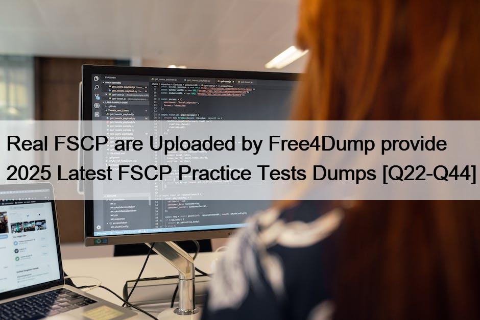 Real FSCP are Uploaded by Free4Dump provide 2025 Latest FSCP Practice Tests Dumps [Q22-Q44]
