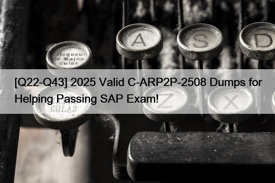 [Q22-Q43] 2025 Valid C-ARP2P-2508 Dumps for Helping Passing SAP Exam!