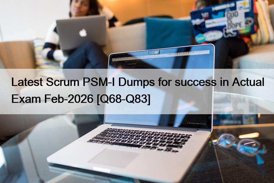 Latest Scrum PSM-I Dumps for success in Actual Exam Feb-2026 [Q68-Q83]