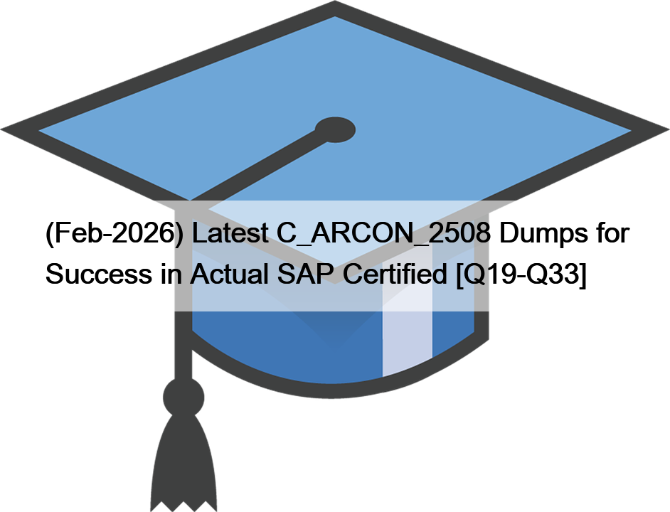 (Feb-2026) Latest C_ARCON_2508 Dumps for Success in Actual SAP Certified [Q19-Q33]