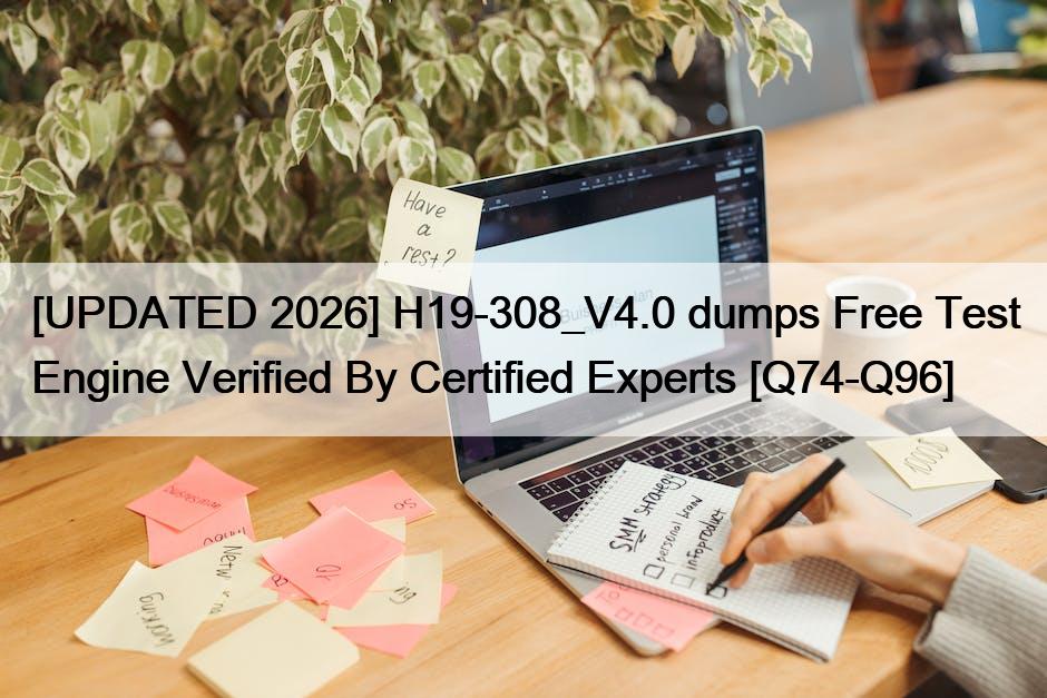[UPDATED 2026] H19-308_V4.0 dumps Free Test Engine Verified By Certified Experts [Q74-Q96]