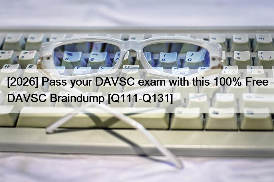 [2026] Pass your DAVSC exam with this 100% Free DAVSC Braindump [Q111-Q131]