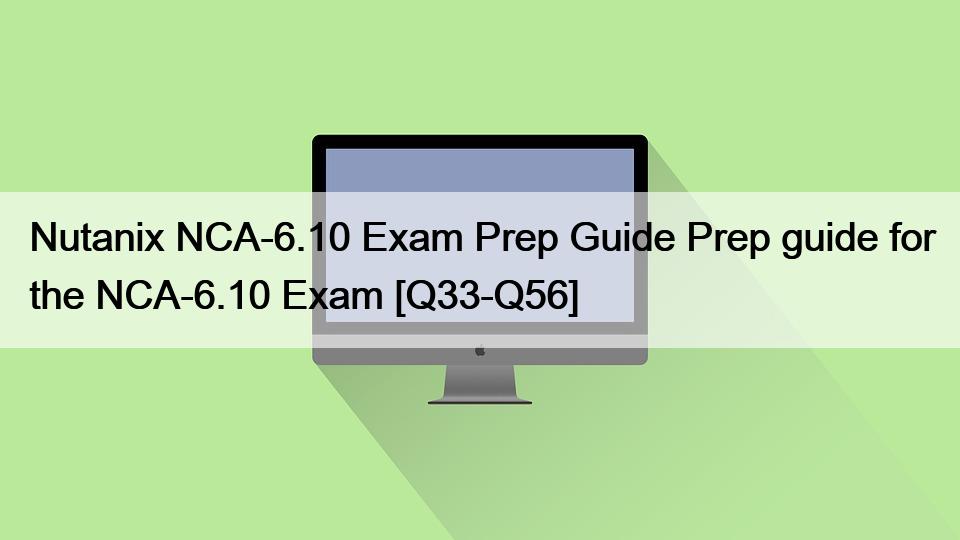 Nutanix NCA-6.10 Exam Prep Guide Prep guide for the NCA-6.10 Exam [Q33-Q56]