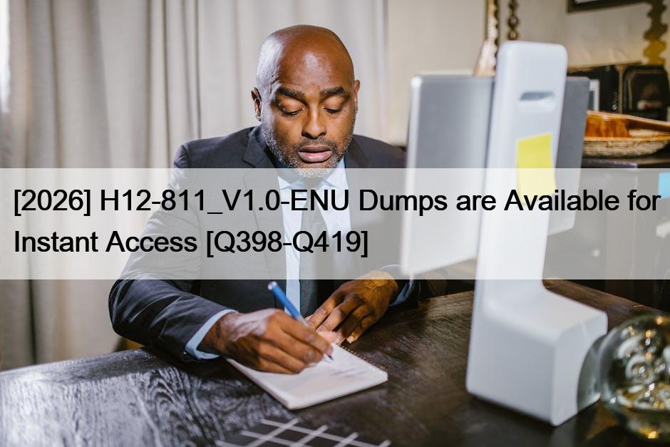 [2026] H12-811_V1.0-ENU Dumps are Available for Instant Access [Q398-Q419]