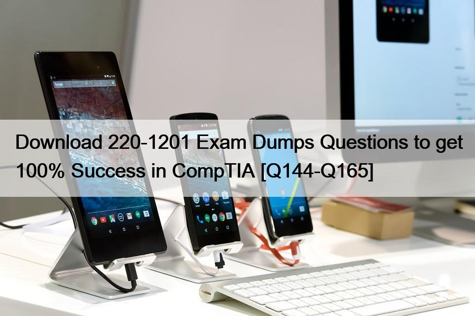 Download 220-1201 Exam Dumps Questions to get 100% Success in CompTIA [Q144-Q165]