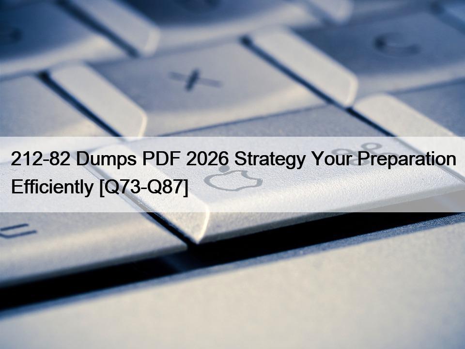 212-82 Dumps PDF 2026 Strategy Your Preparation Efficiently [Q73-Q87]