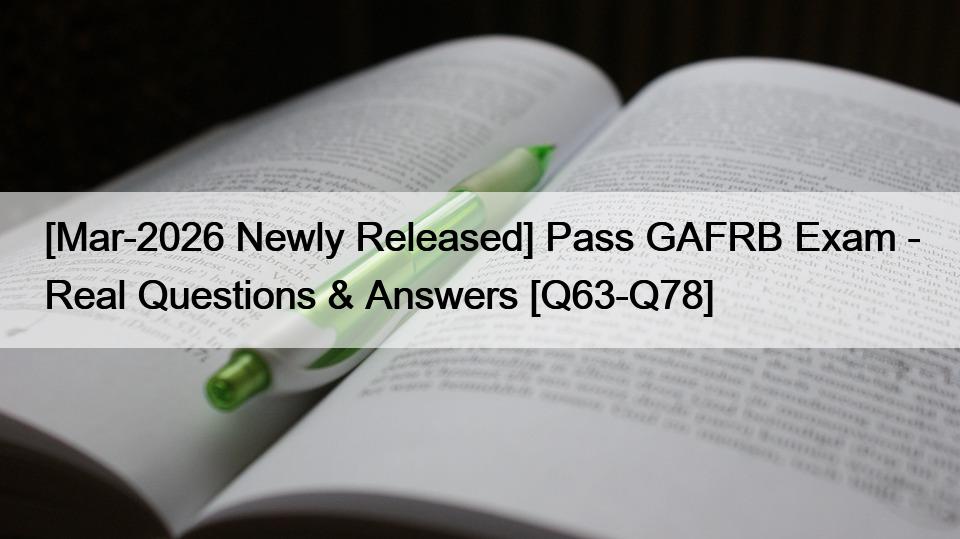 [Mar-2026 Newly Released] Pass GAFRB Exam – Real Questions & Answers [Q63-Q78]