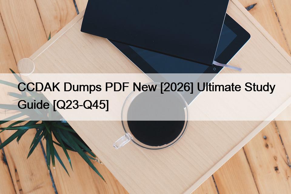 CCDAK Dumps PDF New [2026] Ultimate Study Guide [Q23-Q45]