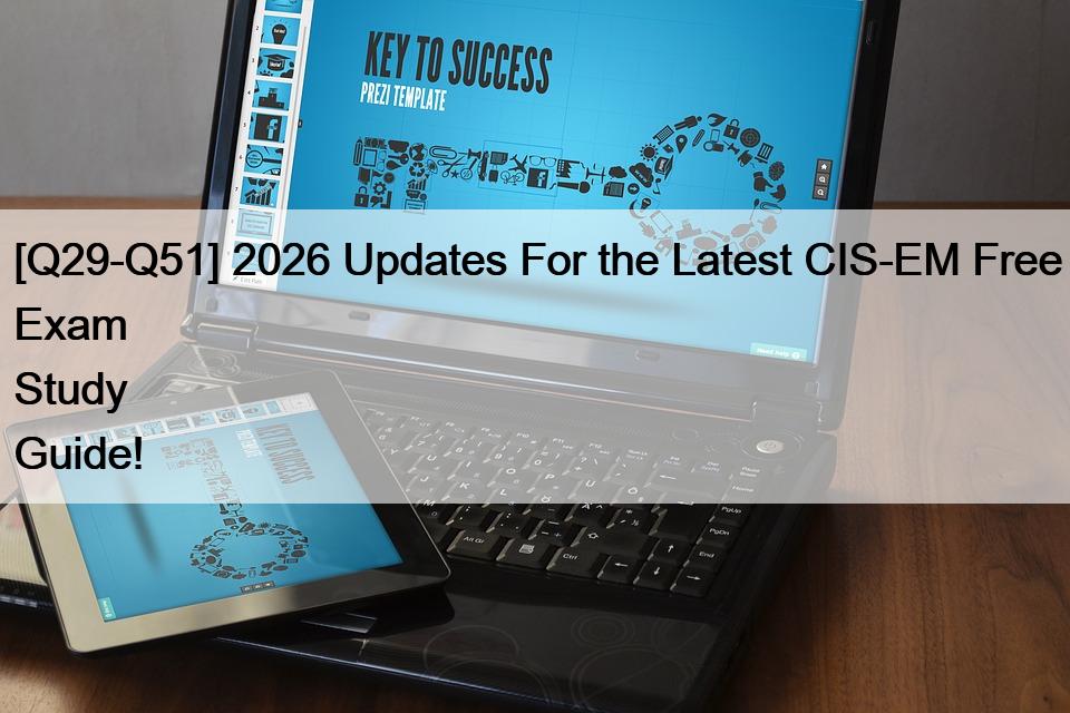 [Q29-Q51] 2026 Updates For the Latest CIS-EM Free Exam Study Guide!