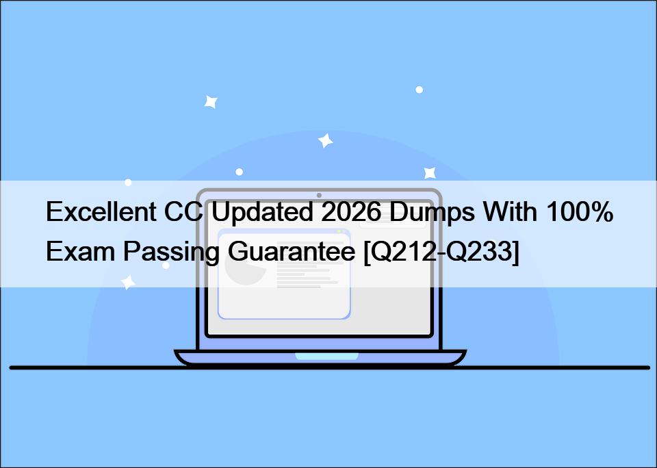Excellent CC Updated 2026 Dumps With 100% Exam Passing Guarantee [Q212-Q233]