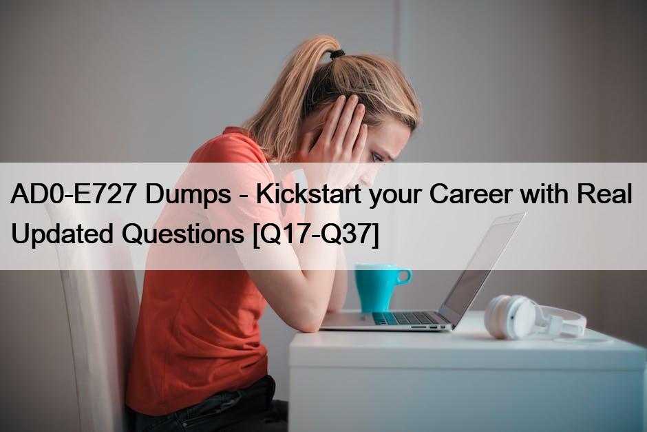 AD0-E727 Dumps – Kickstart your Career with Real  Updated Questions [Q17-Q37]