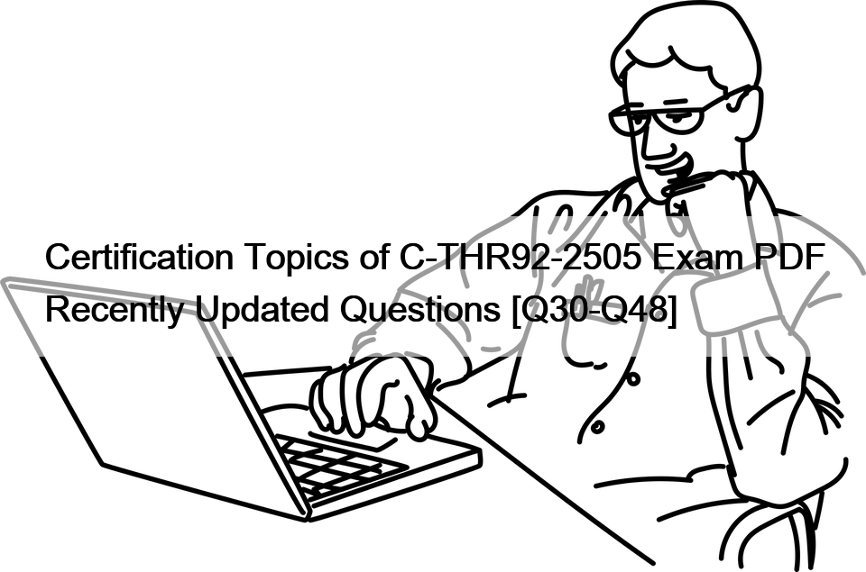 Certification Topics of C-THR92-2505 Exam PDF Recently Updated Questions [Q30-Q48]