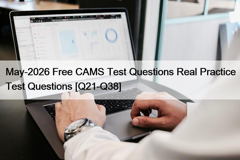 May-2026 Free CAMS Test Questions Real Practice Test Questions [Q21-Q38]