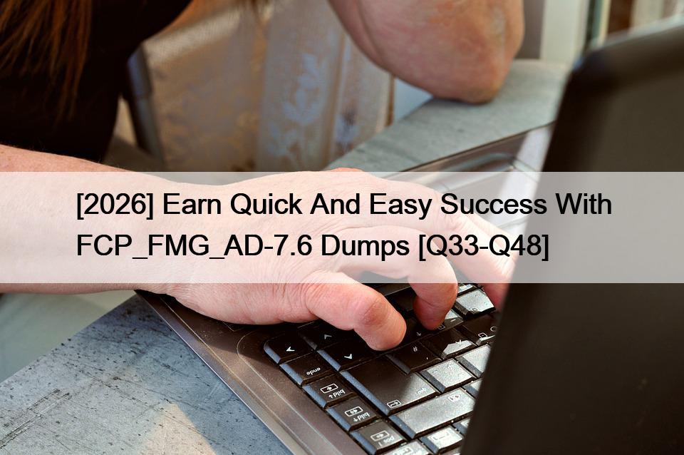 [2026] Earn Quick And Easy Success With FCP_FMG_AD-7.6 Dumps [Q33-Q48]
