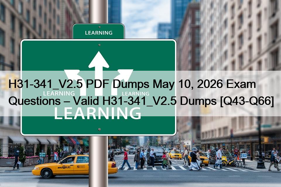 H31-341_V2.5 PDF Dumps May 10, 2026 Exam Questions – Valid H31-341_V2.5 Dumps [Q43-Q66]