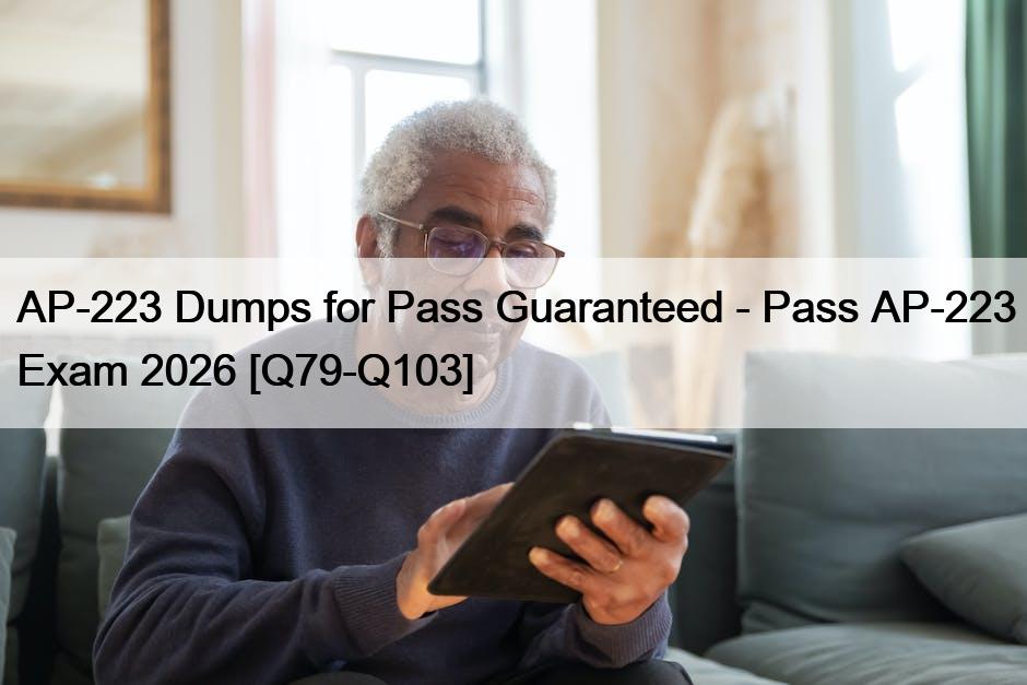 AP-223 Dumps for Pass Guaranteed – Pass AP-223 Exam 2026 [Q79-Q103]