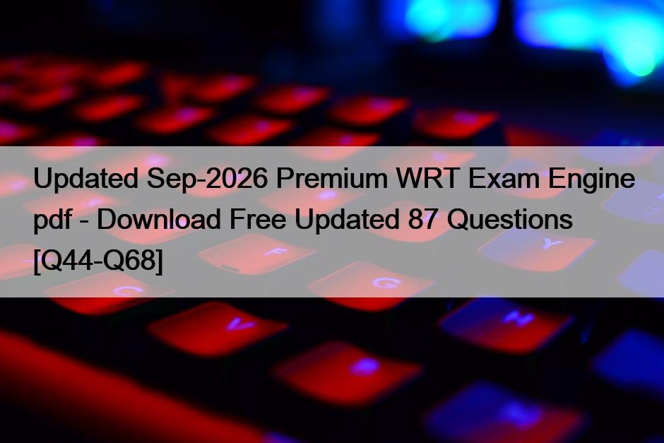 Updated Sep-2026 Premium WRT Exam Engine pdf – Download Free Updated 87 Questions [Q44-Q68]